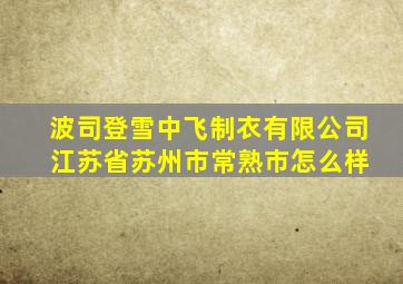 波司登雪中飞制衣有限公司 江苏省苏州市常熟市怎么样